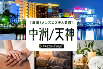 厳選！メンズエステ人気店 中洲/天神