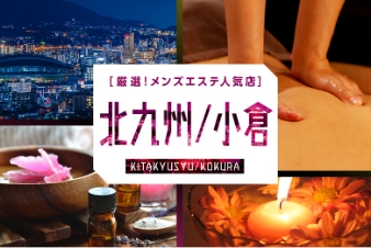 厳選！メンズエステ人気店 北九州/小倉
