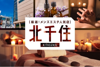 厳選！メンズエステ人気店 北千住